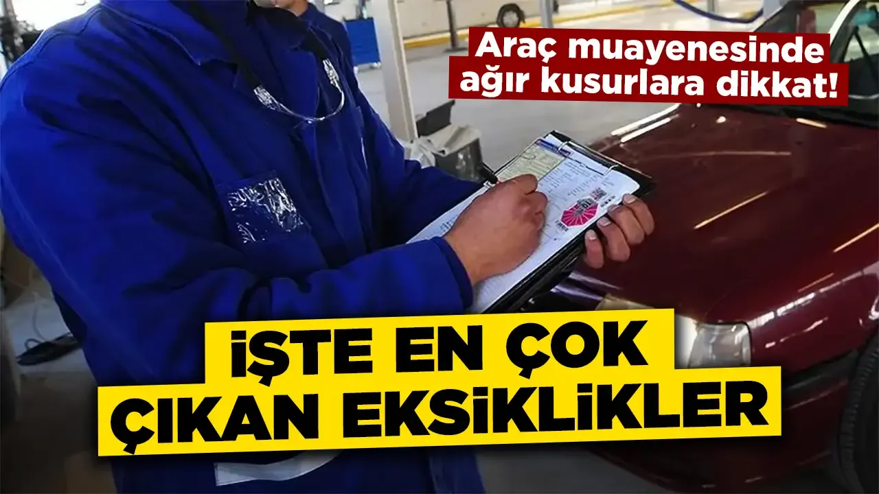 Araç muayenesinde ağır kusurlara dikkat