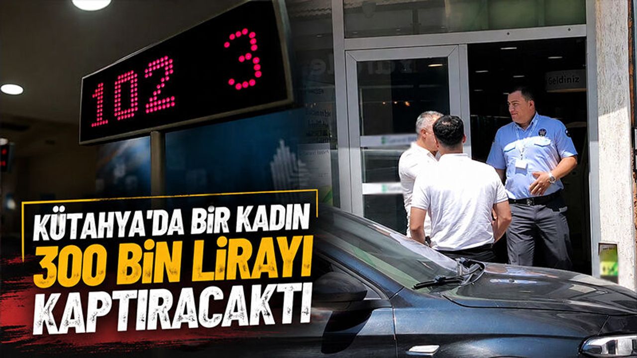Kütahya'da bir kadın dolandırılmaktan son anda kurtuldu