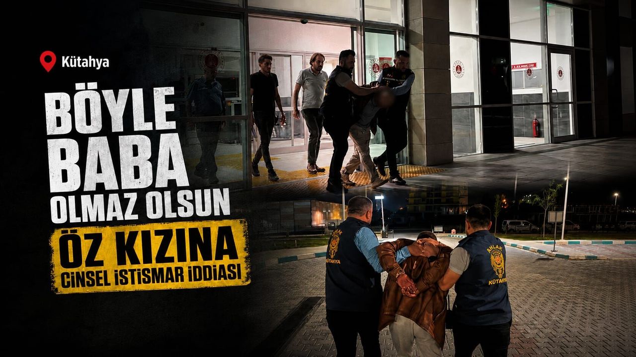 Kütahya'da öz kızına cinsel istismar iddiası