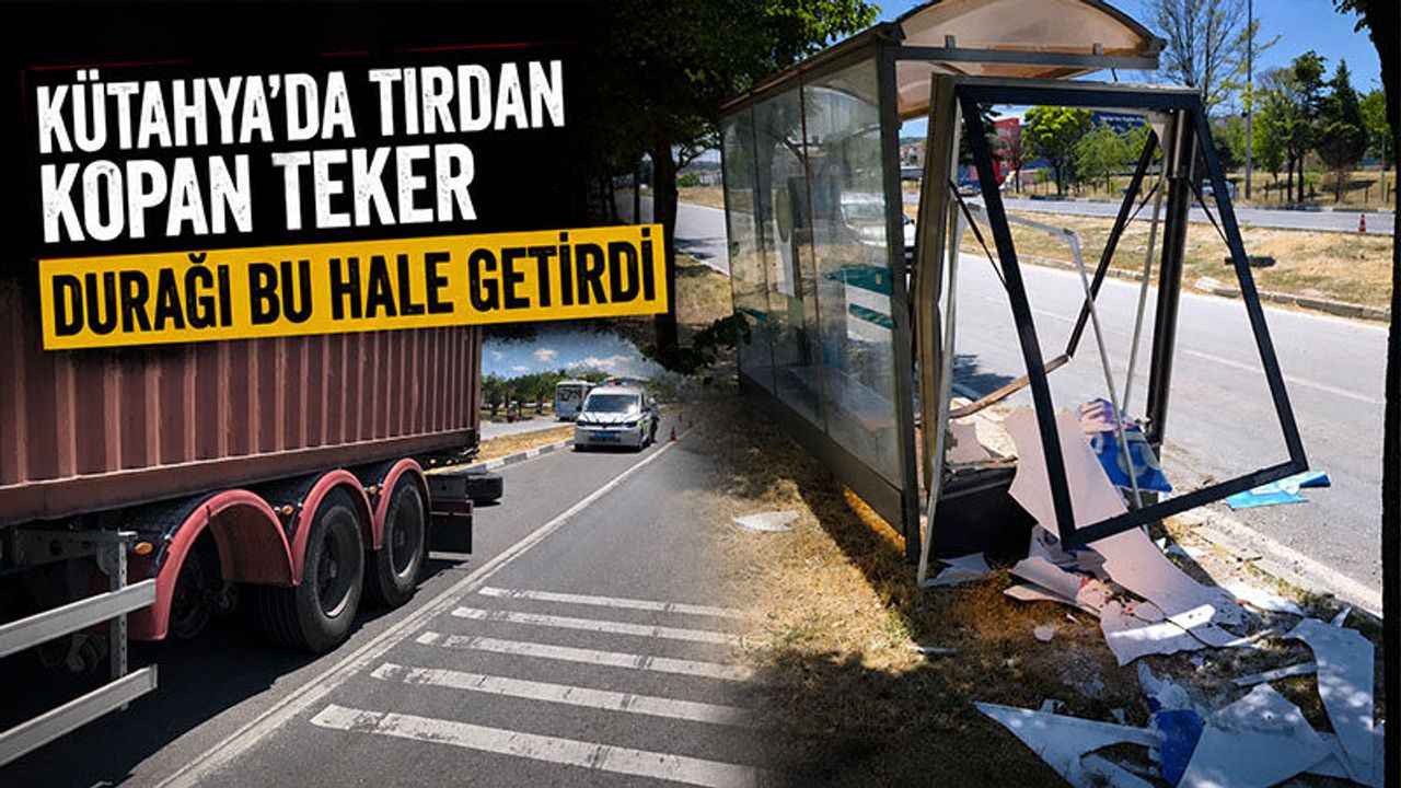 Kütahya'da tırın kopan tekerleği otobüs durağını parçaladı