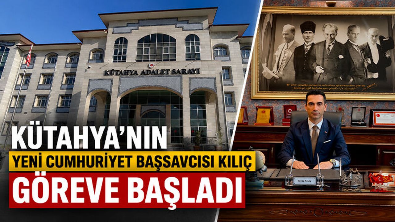 Kütahya'nın yeni Cumhuriyet Başsavcısı Savaş Kılıç, göreve başladı