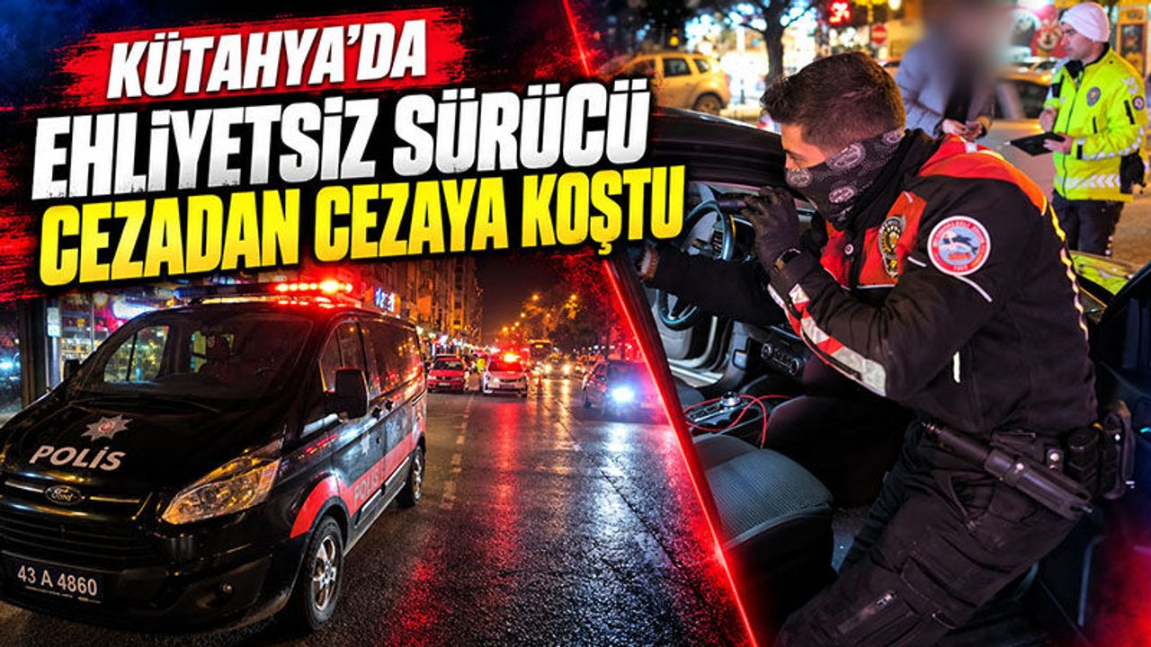 Kütahya’da ehliyetsiz sürücüye yarım milyonluk ceza