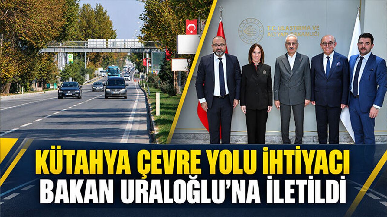KUTSO heyeti, Kütahya çevre yolu ihtiyacını Bakan Uraloğlu’na iletti