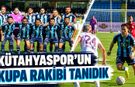 Kütahyaspor'un Türkiye Kupası'ndaki rakibi belli oldu