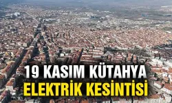 Kütahya 19 Kasım Salı elektrik kesintisi