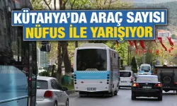 Kütahya'da araç sayısı nüfus ile yarışıyor