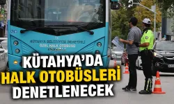 Kütahya’da halk otobüsleri denetlenecek