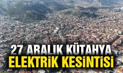 Kütahya 27 Aralık Cuma elektrik kesintisi