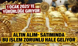 Altın alım- satımında bu işlem zorunlu hale geliyor