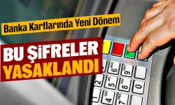 Banka kartlarında bu şifreleri kullanmak yasaklandı