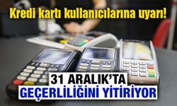 Kredi kartı kullanıcılarına uyarı! 31 Aralık'ta geçerliliğini yitiriyor