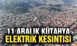 Kütahya 11 Aralık Çarşamba elektrik kesintisi