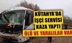 Kütahya'da işçi servisi kaza yaptı, 1 kişi öldü