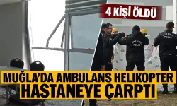 Muğla’da ambulans helikopter hastaneye çarptı