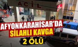 Afyonkarahisar'da silahlı kavga: 2 ölü, 1 yaralı