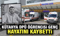 Kütahya DPÜ öğrencisi genç yaşamını yitirdi