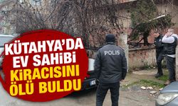 Kütahya'da ev sahibi kiracısını evinde ölü buldu