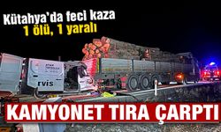 Kütahya'da kamyonet tıra çarptı: 1 ölü, 1 yaralı