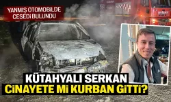 Kütahyalı Serkan’ın cesedi, yanmış otomobilde bulundu