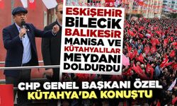 CHP Genel Başkanı Özel Kütahya’da konuştu