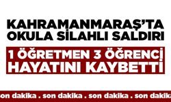 Kahramanmaraş'ta okula silahlı saldırı 4 kişi hayatını kaybetti