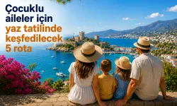 Çocuklu aileler için yaz tatilinde keşfedilecek 5 rota