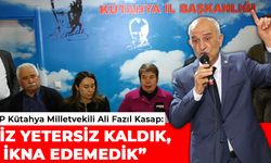 CHP Kütahya Milletvekili Ali Fazıl Kasap: “Biz yetersiz kaldık, ikna edemedik”