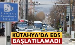 Kütahya’da EDS teknik sorunlara takıldı, bu ay sonuna kaldı