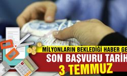 Milyonların beklediği haber geldi. Son başvuru tarihi 3 Temmuz