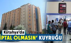 Kütahya’da ‘İptal Olmasın’ kuyruğu