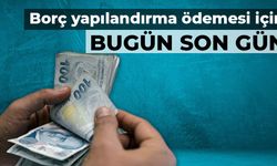 Borç yapılandırmasında ödemeler için son gün