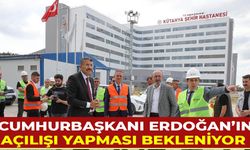 Kütahya Şehir Hastanesinin açılışını Cumhurbaşkanı Erdoğan'ın yapması bekleniyor