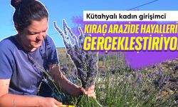 Kütahyalı kadın girişimci kıraç arazide hayallerini gerçekleştiriyor