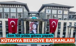 Son 101 yılda görev yapan Kütahya Belediye başkanları