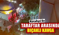 Kütahya’da taraftar arasında bıçaklı kavga