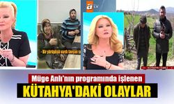 Müge Anlı'nın programında işlenen Kütahya'daki olaylar