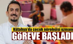 Kütahya’da çocuk nörolojisi uzmanı göreve başladı 