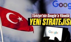 Türkiye'nin Google'a Yönelik Yeni Stratejisi