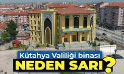 Kütahya Valiliği binası neden sarı renk?