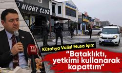 Kütahya Valisi Işın, kapatılan pavyonlarla ilgili konuştu 