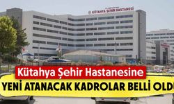 Kütahya Şehir Hastanesine yeni atamalar yapılacak 