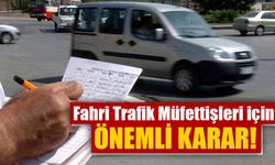 Fahri Trafik Müfettişleri için önemli karar!