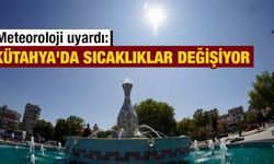 Kütahya’da hava sıcaklıkları yükseliyor, dikkat!