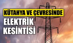 Kütahya'da 24 Temmuz elektrik kesintisi yaşanacak yerler