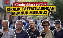 Kütahya’da vatandaş kiralık ev fiyatlarından memnun mu?