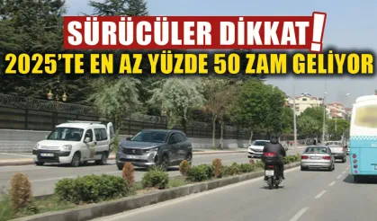 Sürücüler dikkat! 2025 yılında en az yüzde 40 zam geliyor