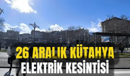 Kütahya 26 Aralık Perşembe elektrik kesintisi