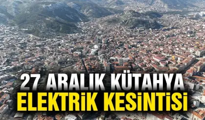 Kütahya 27 Aralık Cuma elektrik kesintisi