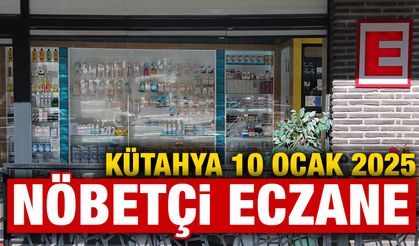 10 Ocak 2025 Kütahya Nöbetçi Eczaneler