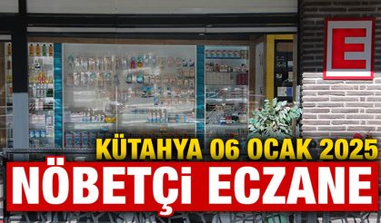 6 Ocak 2025 Kütahya Nöbetçi Eczaneler